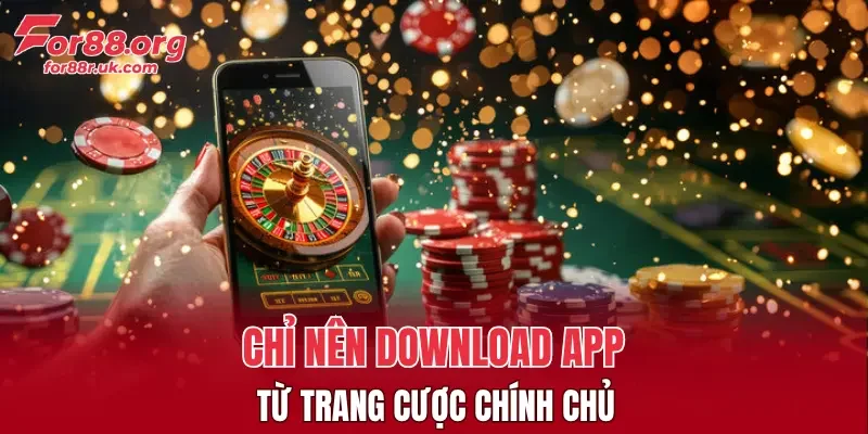 Chỉ nên download app từ trang cược chính chủ